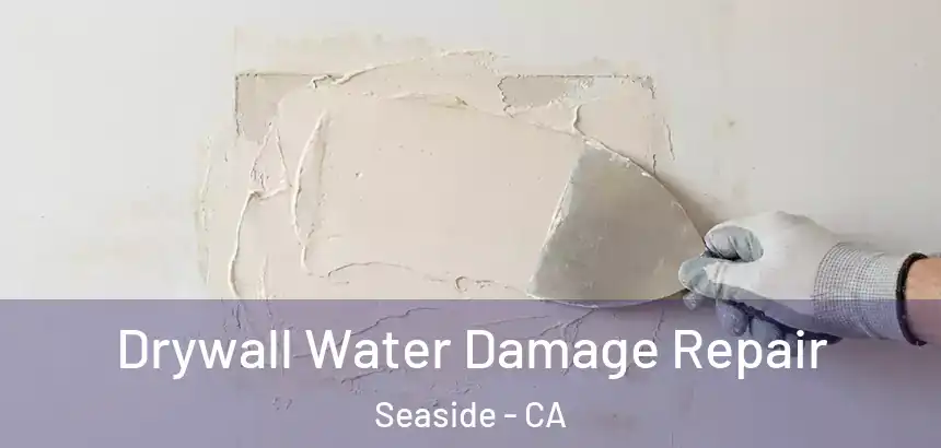 Drywall Water Damage Repair Seaside - CA